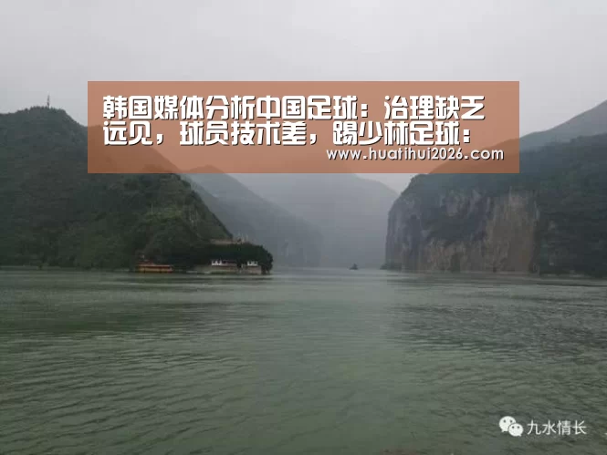 韩国媒体分析中国足球:治理缺乏远见,球员技术差,踢少林足球:华体会频道(图1) 华体会比分